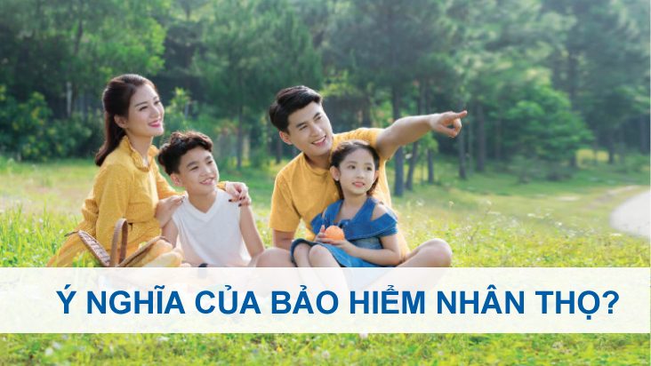 Ý nghĩa của bảo hiểm nhân thọ không phải ai cũng biết
